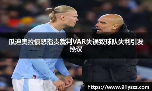 瓜迪奥拉愤怒指责裁判VAR失误致球队失利引发热议