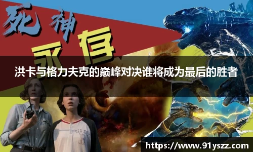 洪卡与格力夫克的巅峰对决谁将成为最后的胜者